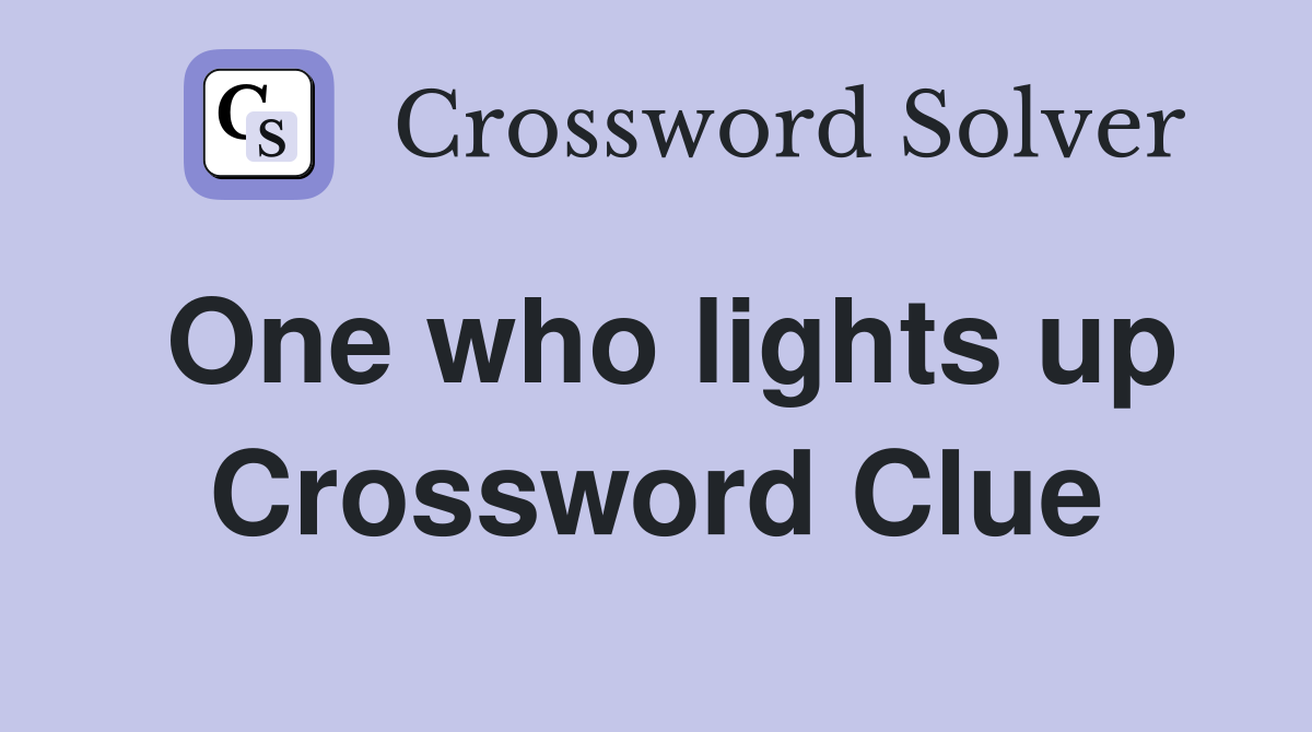 One who lights up Crossword Clue