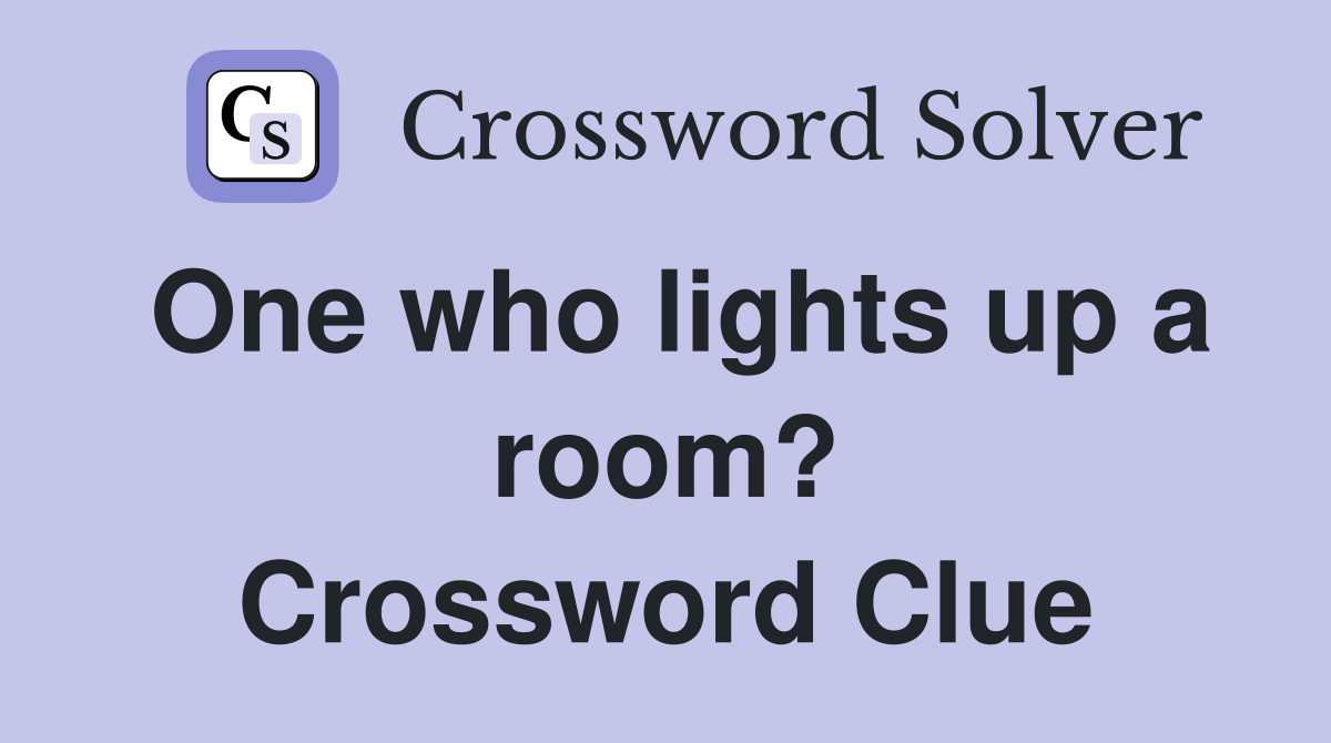 One who lights up a room? Crossword Clue
