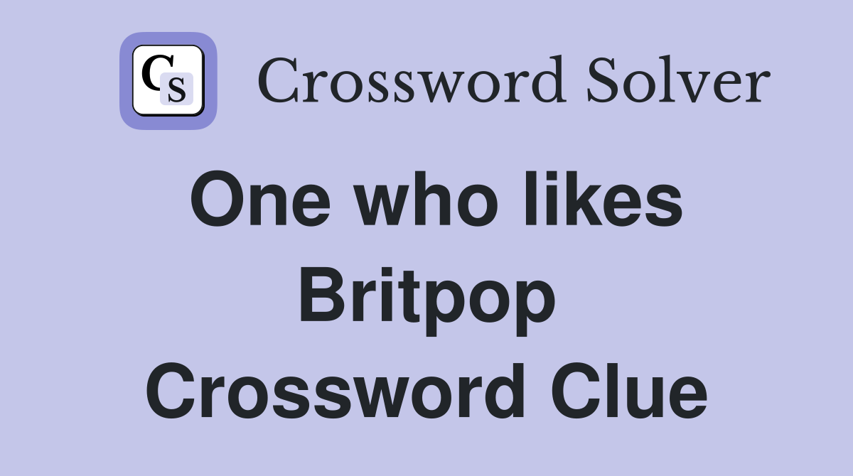 One who likes Britpop Crossword Clue