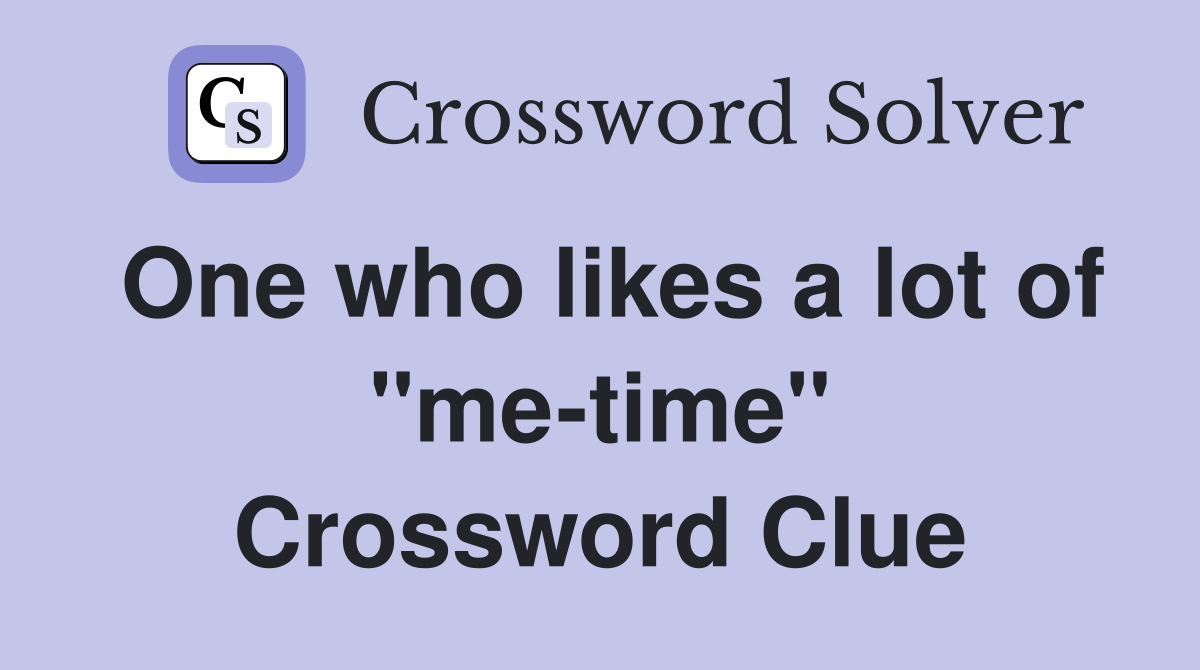 One who likes a lot of "me-time" Crossword Clue