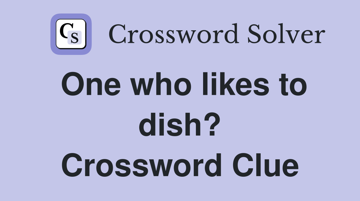 One who likes to dish? Crossword Clue