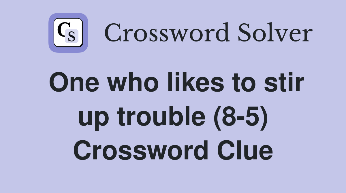 One who likes to stir up trouble (8-5) Crossword Clue