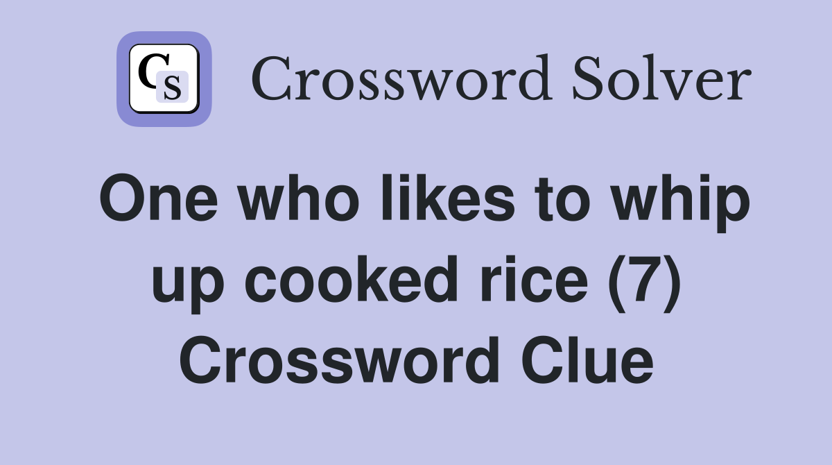 One who likes to whip up cooked rice (7) Crossword Clue