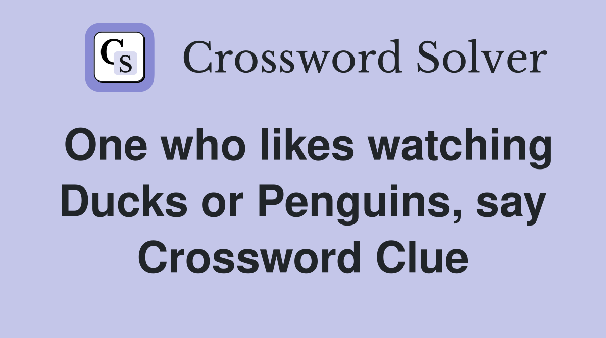 One who likes watching Ducks or Penguins, say Crossword Clue