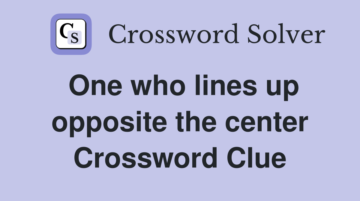 One who lines up opposite the center Crossword Clue