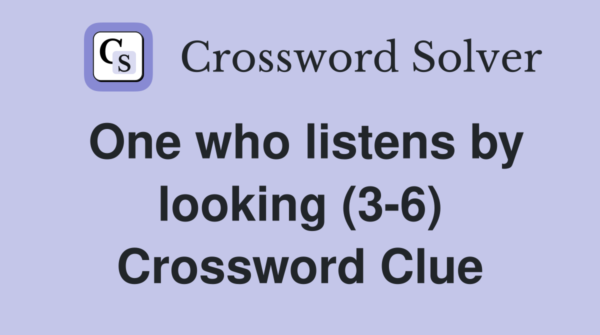 One who listens by looking (3-6) Crossword Clue
