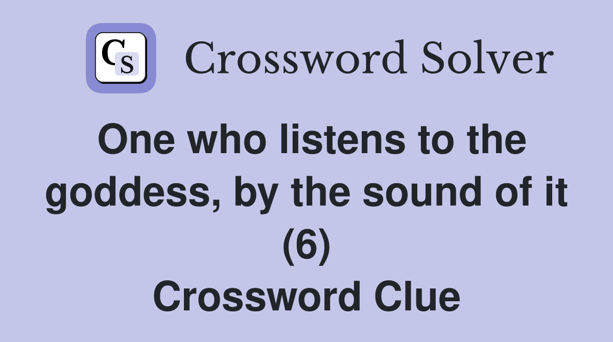 One who listens to the goddess, by the sound of it (6) Crossword Clue