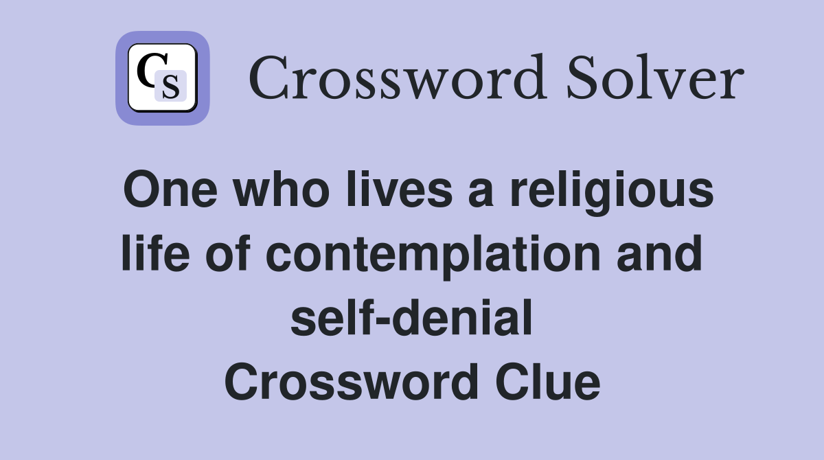 One who lives a religious life of contemplation and self-denial Crossword Clue