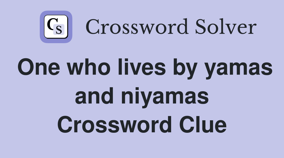 One who lives by yamas and niyamas Crossword Clue