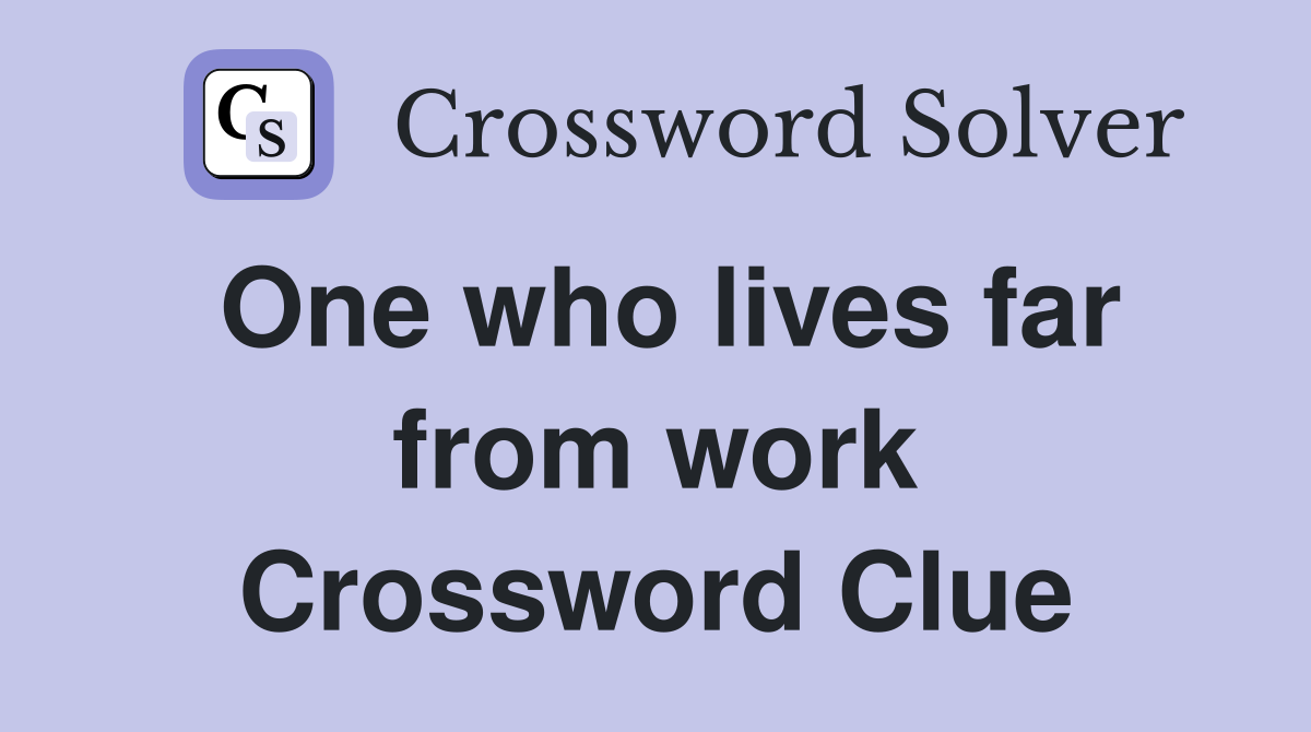 One who lives far from work Crossword Clue