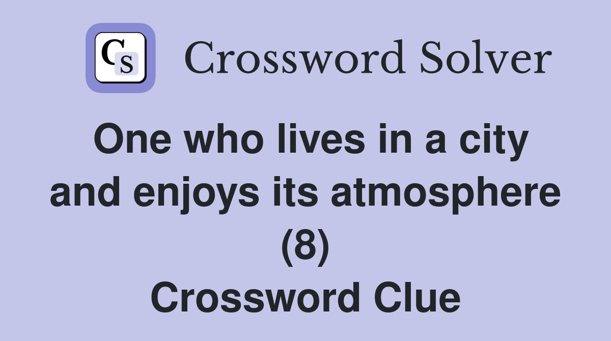 One who lives in a city and enjoys its atmosphere (8) Crossword Clue