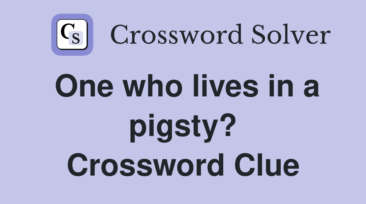 One who lives in a pigsty? Crossword Clue