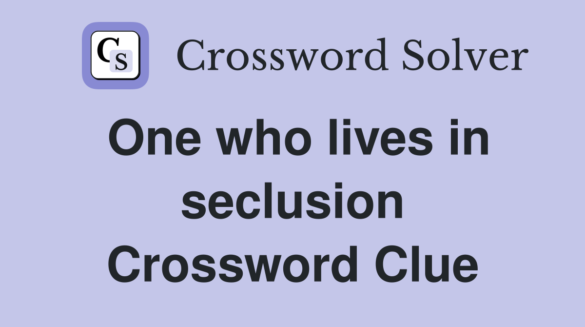 One who lives in seclusion Crossword Clue