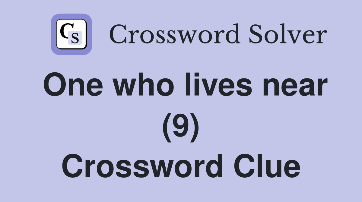 One who lives near (9) Crossword Clue