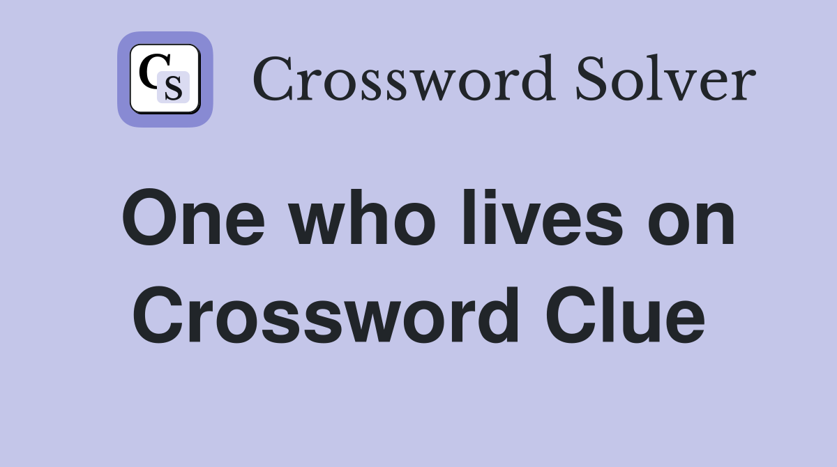 One who lives on Crossword Clue