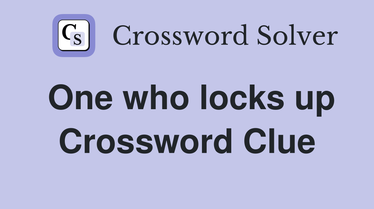 One who locks up Crossword Clue
