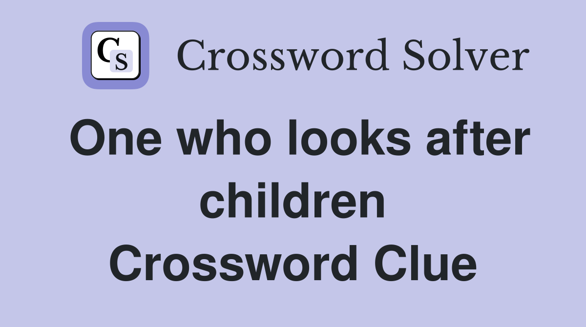 One who looks after children Crossword Clue