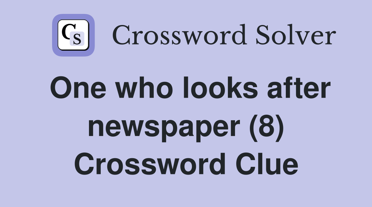 One who looks after newspaper (8) Crossword Clue
