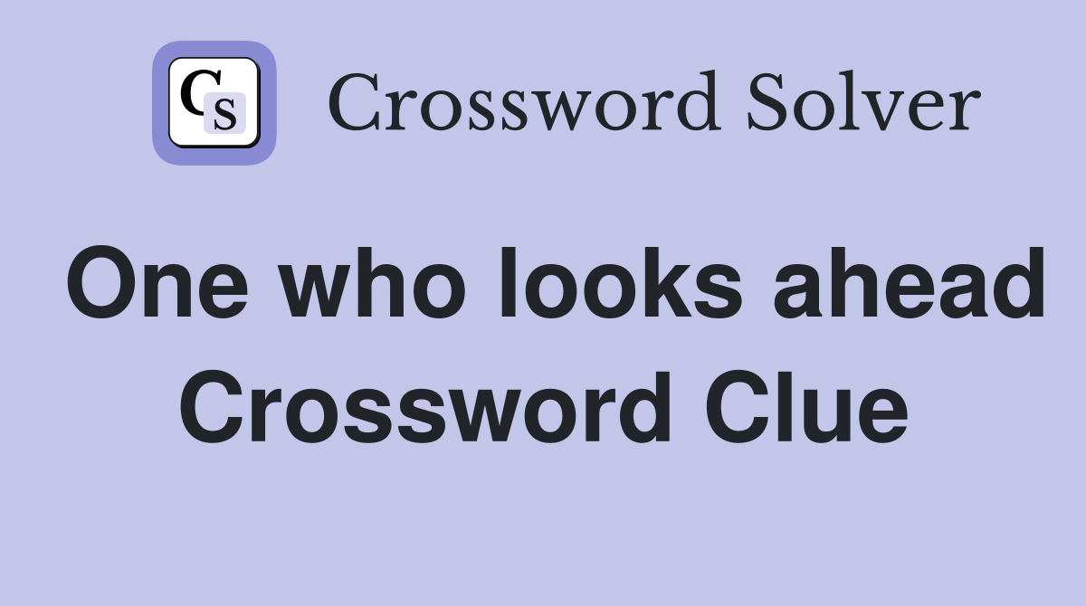 One who looks ahead Crossword Clue