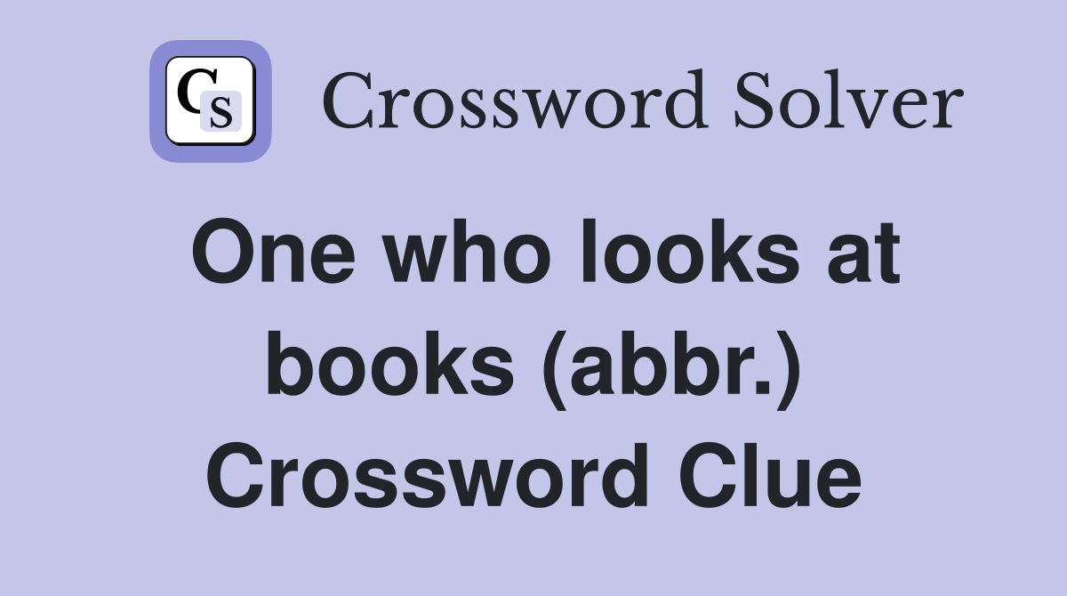 One who looks at books (abbr.) Crossword Clue