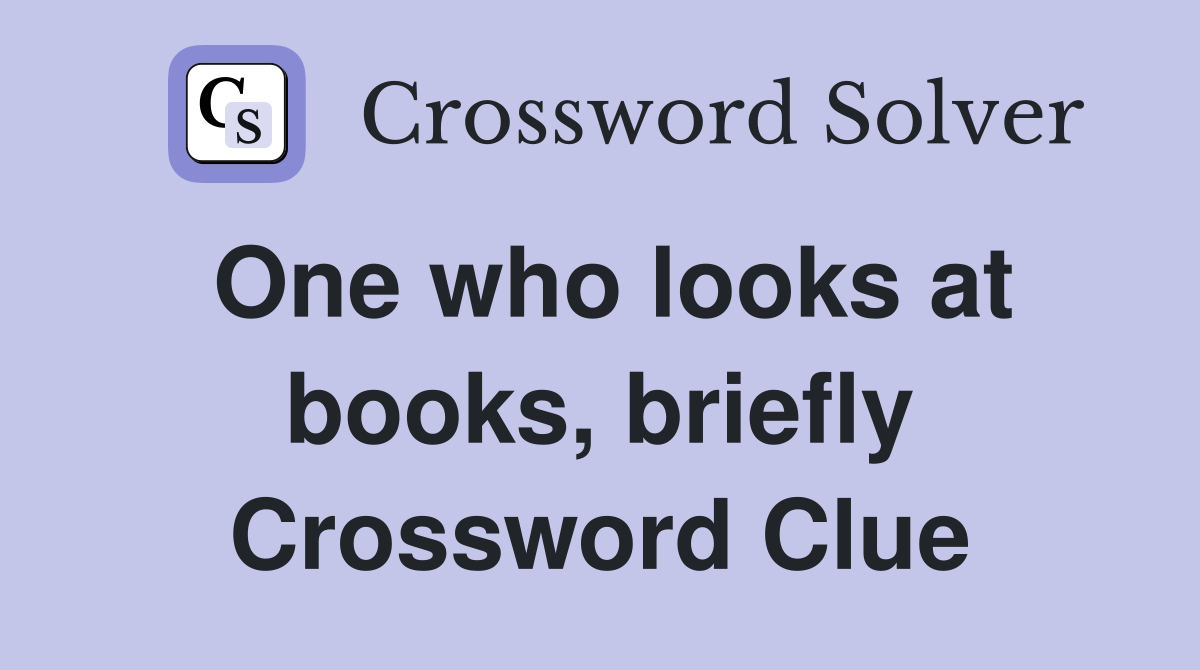 One who looks at books, briefly Crossword Clue