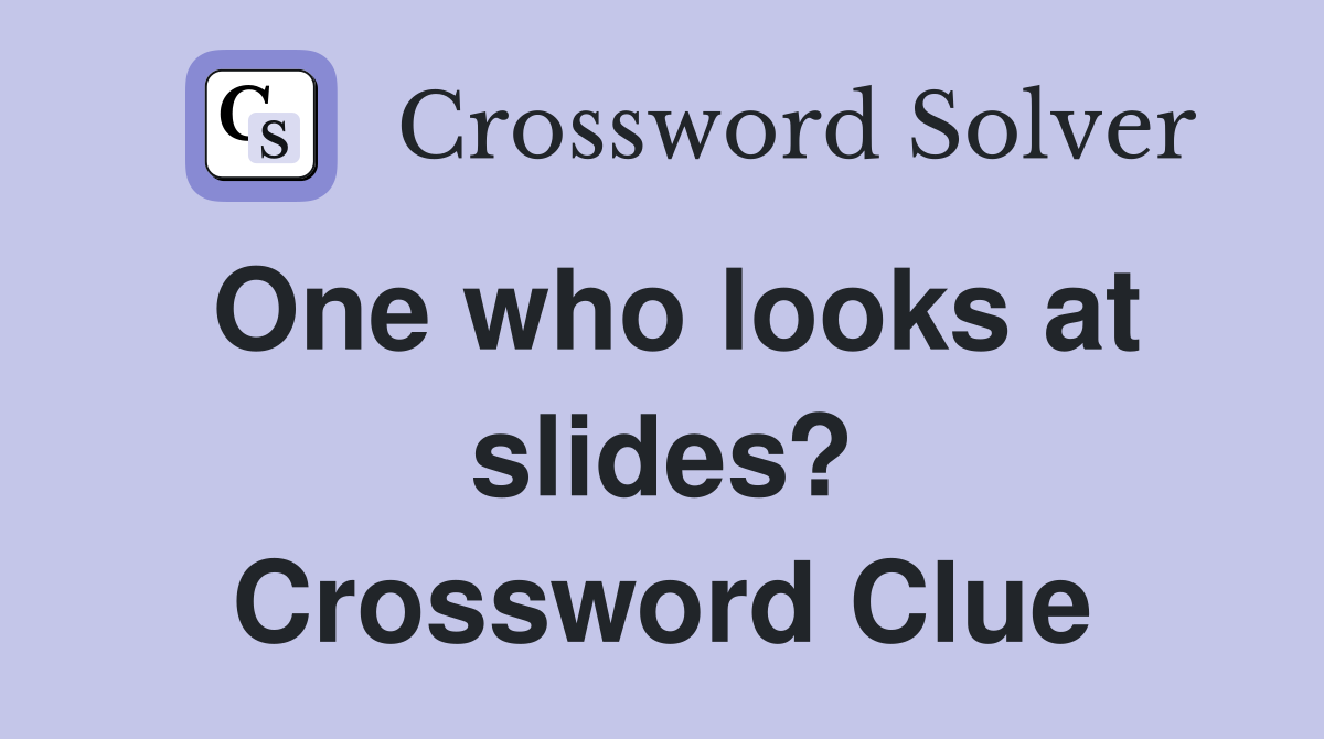 One who looks at slides? Crossword Clue