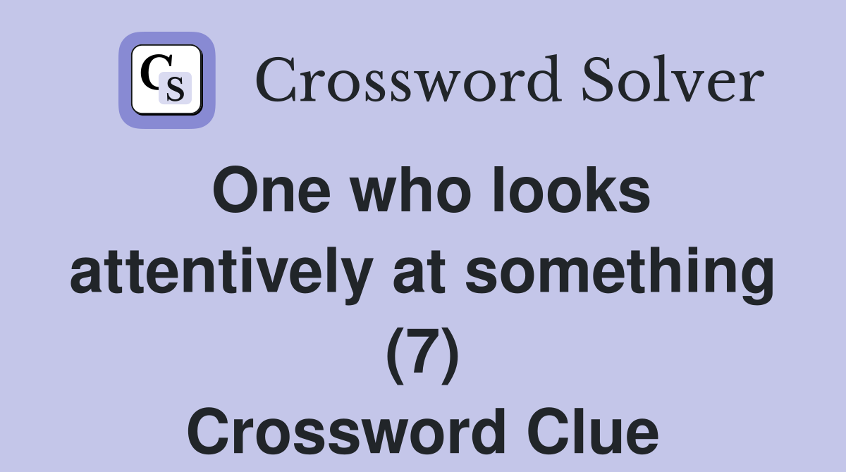 One who looks attentively at something (7) Crossword Clue