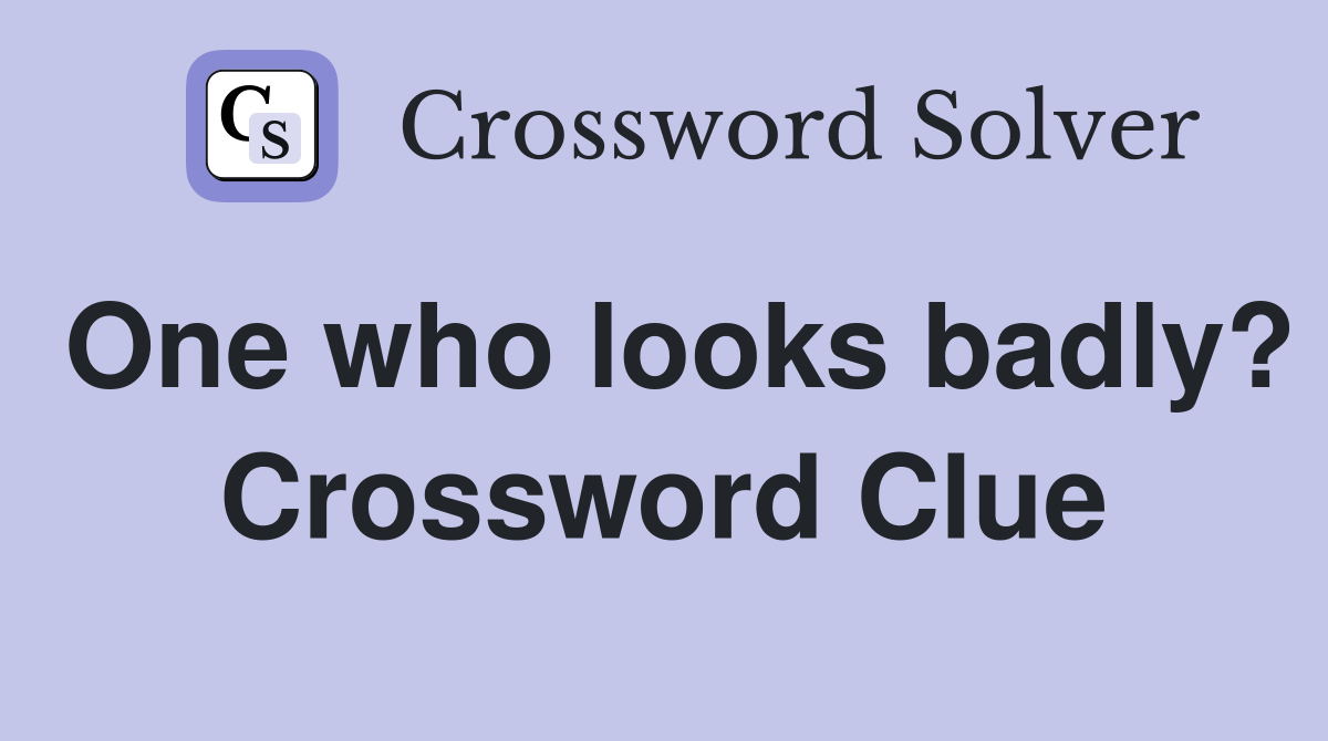 One who looks badly? Crossword Clue
