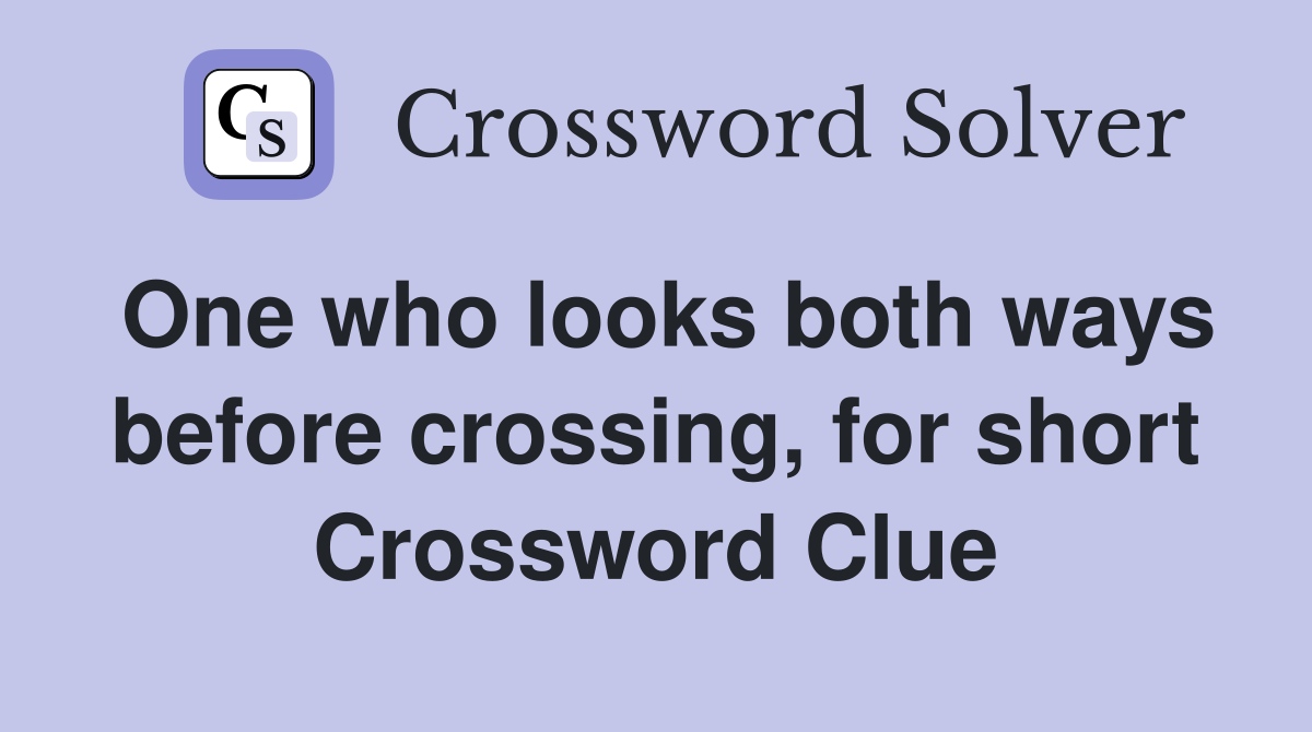 One who looks both ways before crossing, for short Crossword Clue