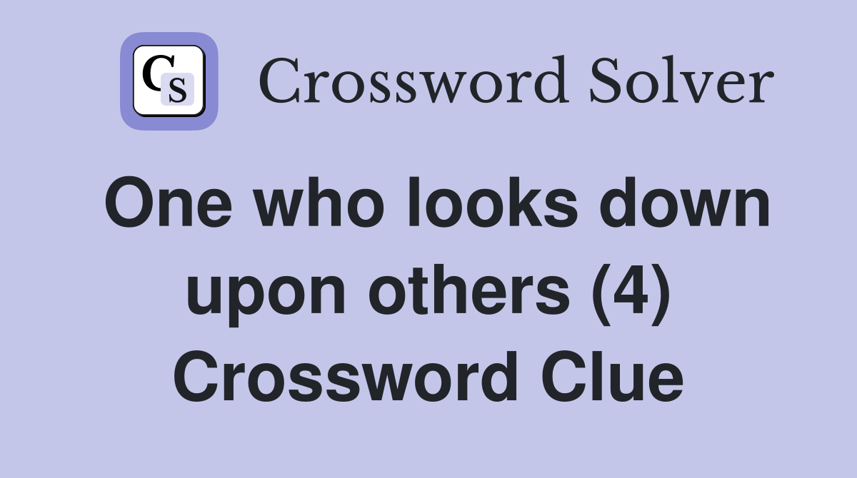 One who looks down upon others (4) Crossword Clue