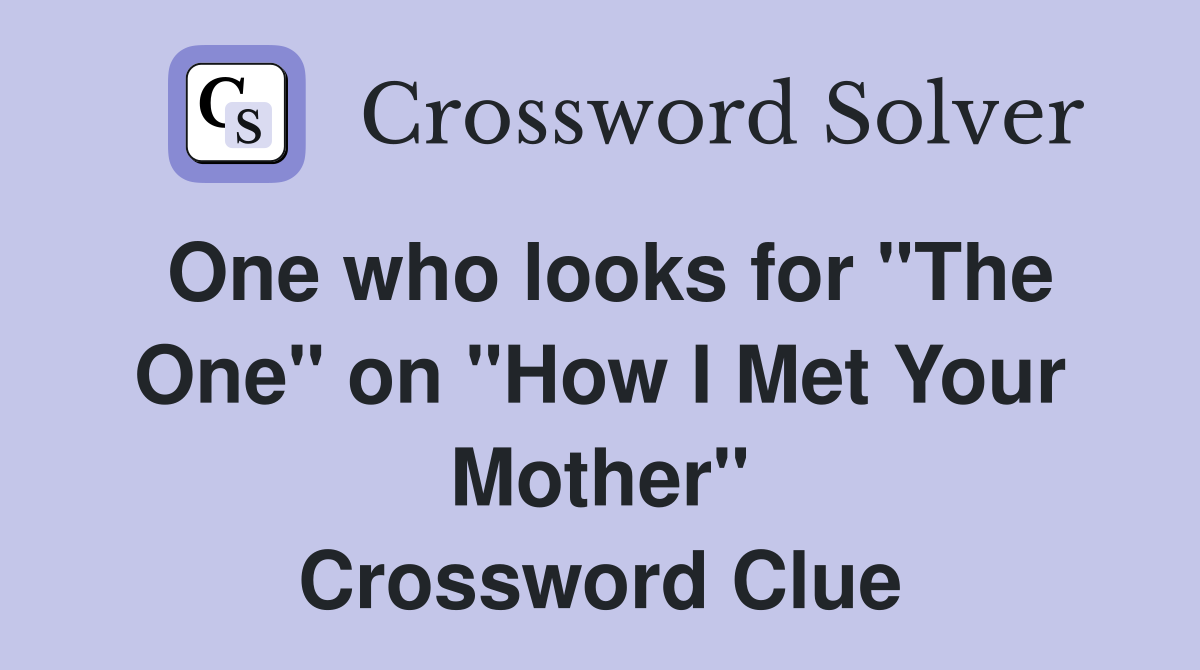One who looks for "The One" on "How I Met Your Mother" Crossword Clue
