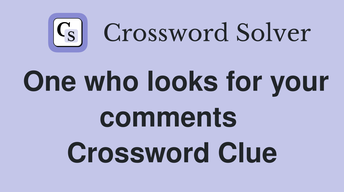 One who looks for your comments  Crossword Clue