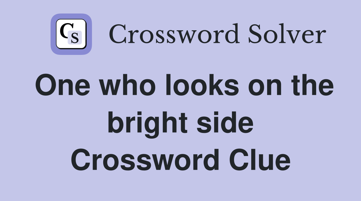 One who looks on the bright side Crossword Clue