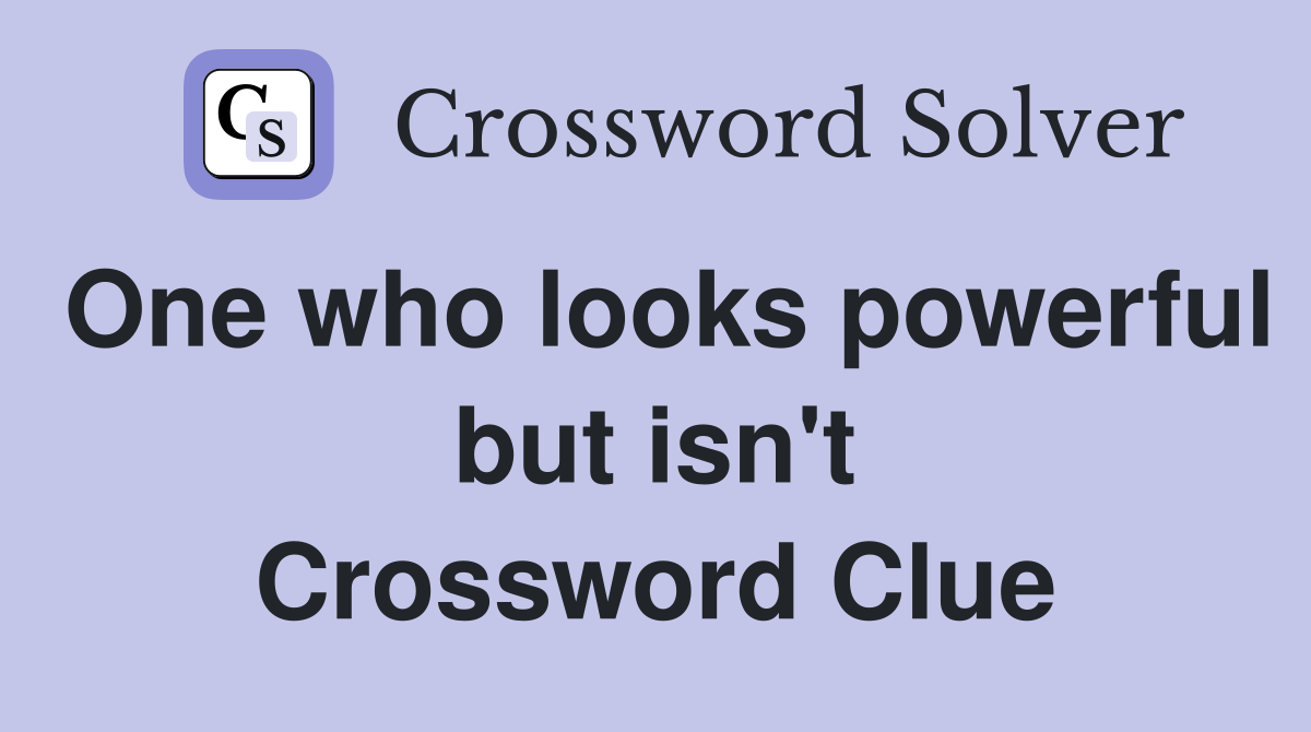 One who looks powerful but isn't Crossword Clue