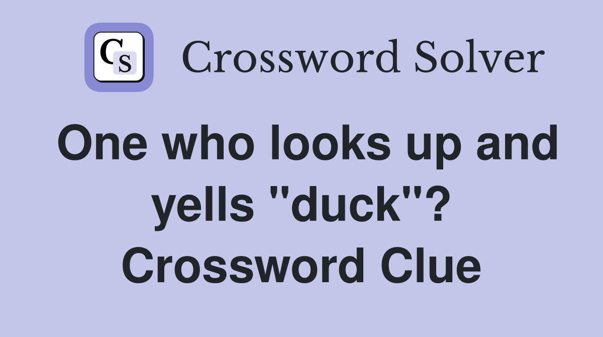 One who looks up and yells "duck"? Crossword Clue