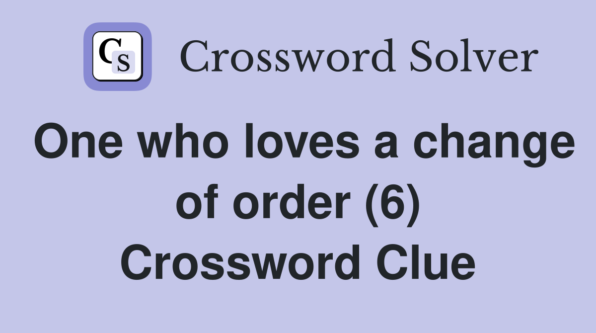 One who loves a change of order (6) Crossword Clue