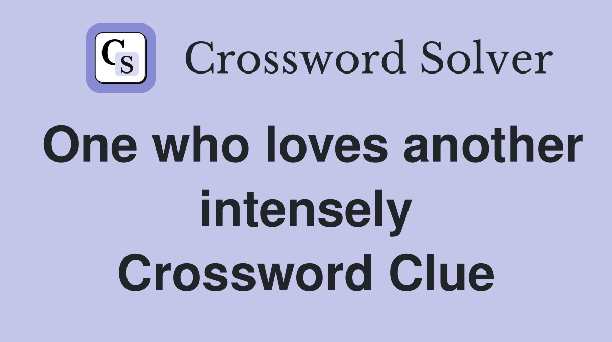 One who loves another intensely Crossword Clue