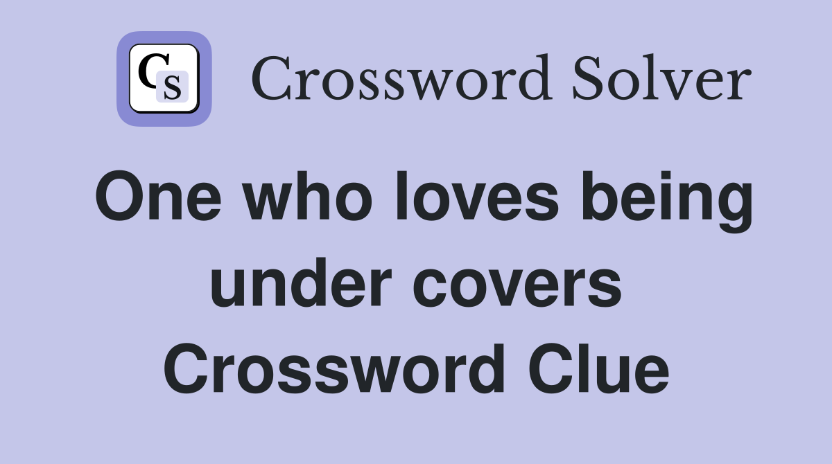 One who loves being under covers Crossword Clue