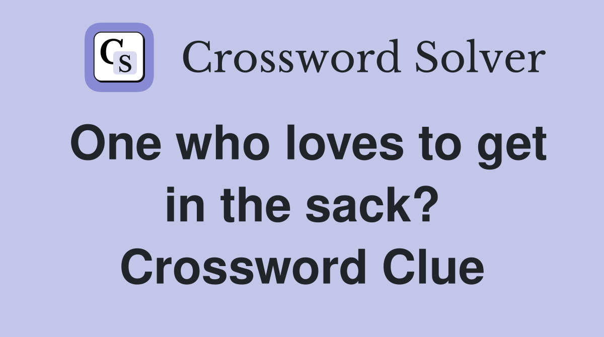 One who loves to get in the sack? Crossword Clue