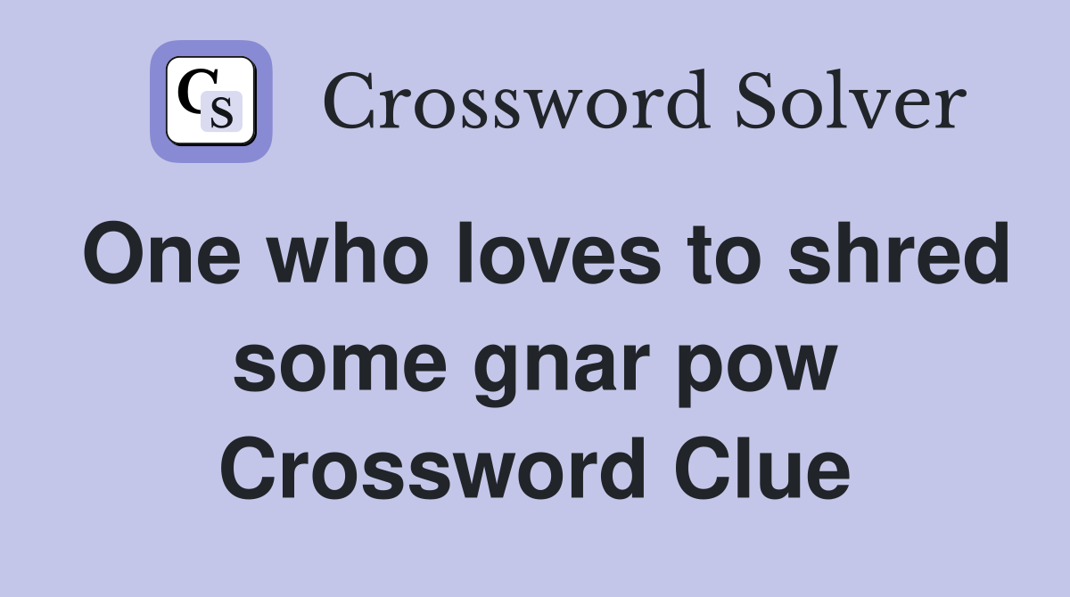 One who loves to shred some gnar pow Crossword Clue
