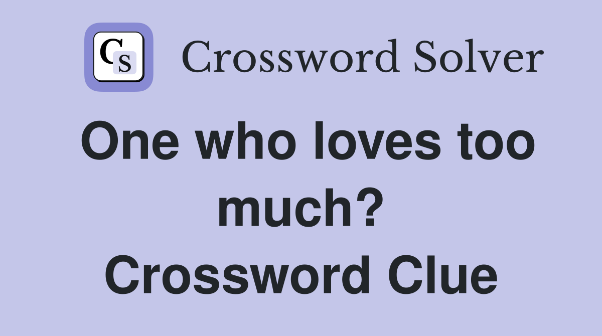 One who loves too much? Crossword Clue