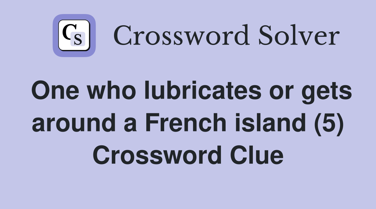 One who lubricates or gets around a French island (5) Crossword Clue