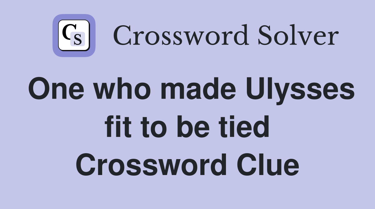 One who made Ulysses fit to be tied Crossword Clue