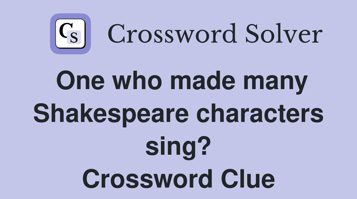 One who made many Shakespeare characters sing? Crossword Clue