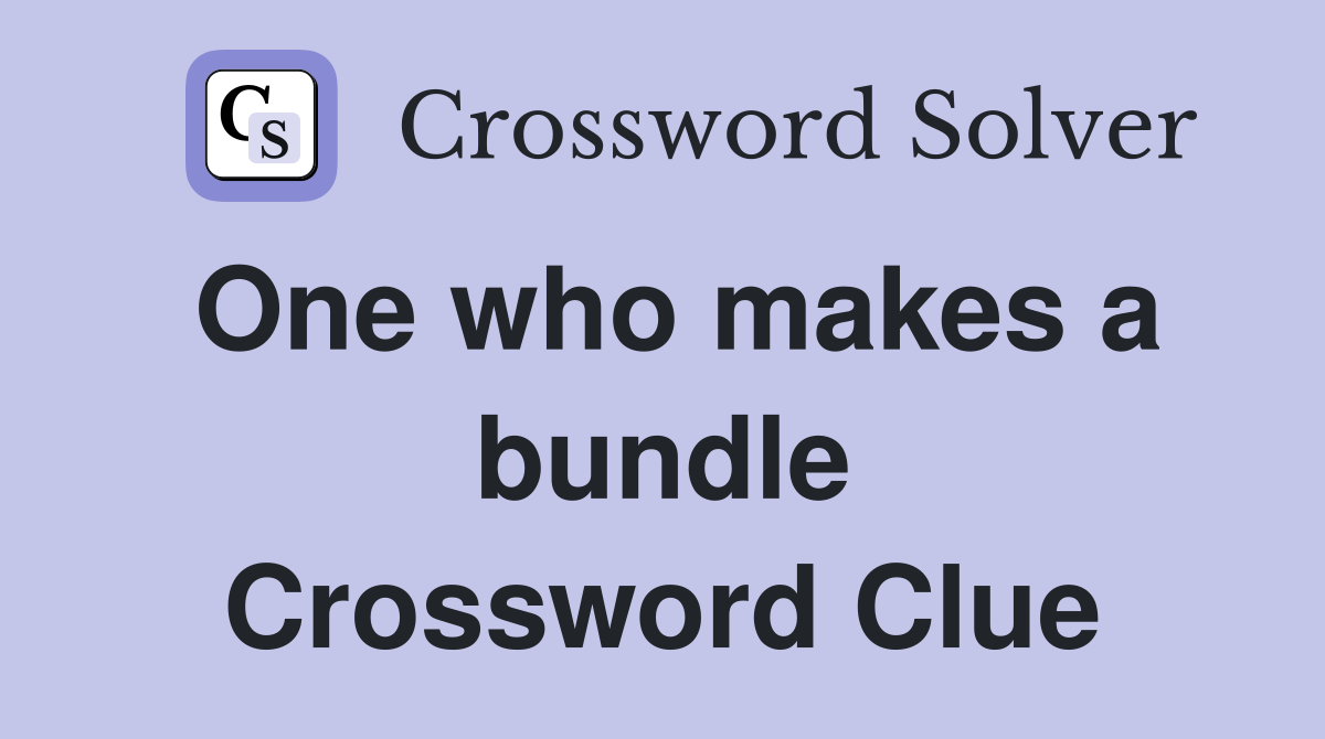 One who makes a bundle Crossword Clue