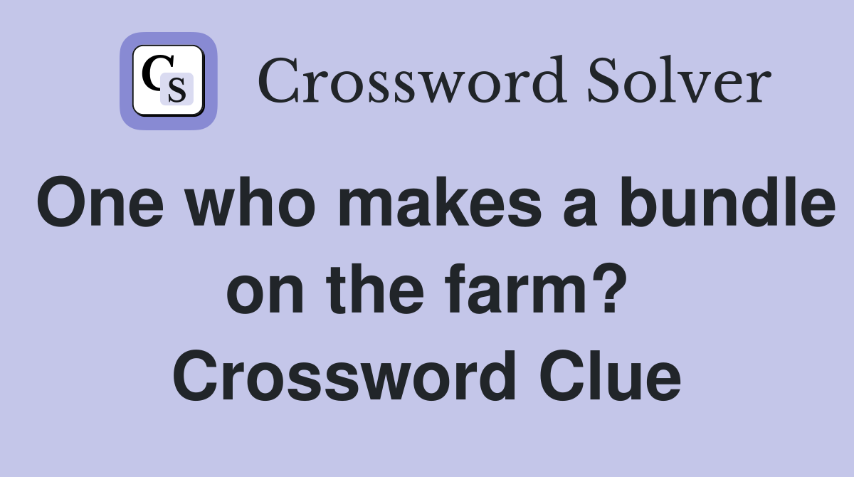 One who makes a bundle on the farm? Crossword Clue