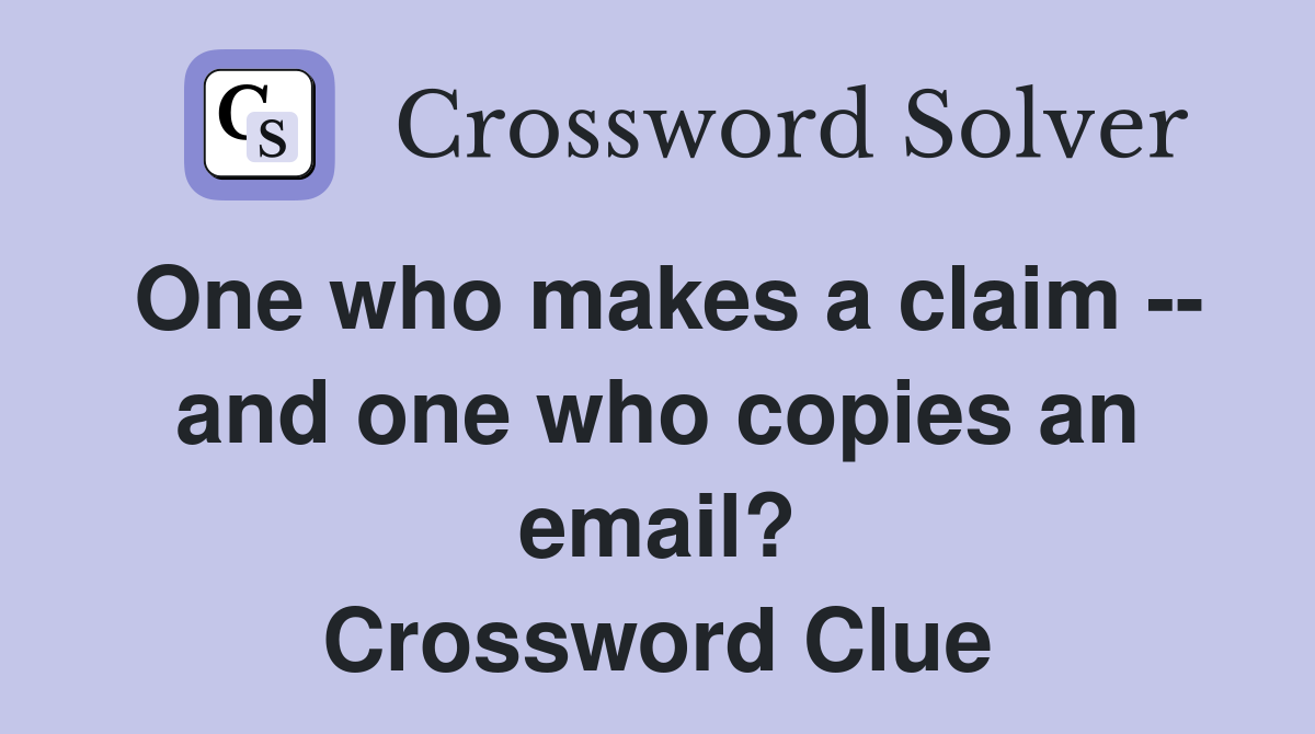 One who makes a claim -- and one who copies an email? Crossword Clue