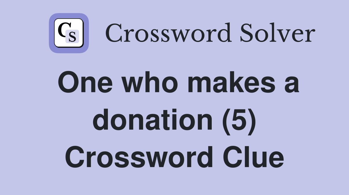One who makes a donation (5) Crossword Clue