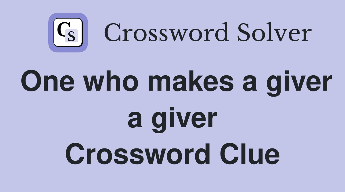 One who makes a giver a giver Crossword Clue