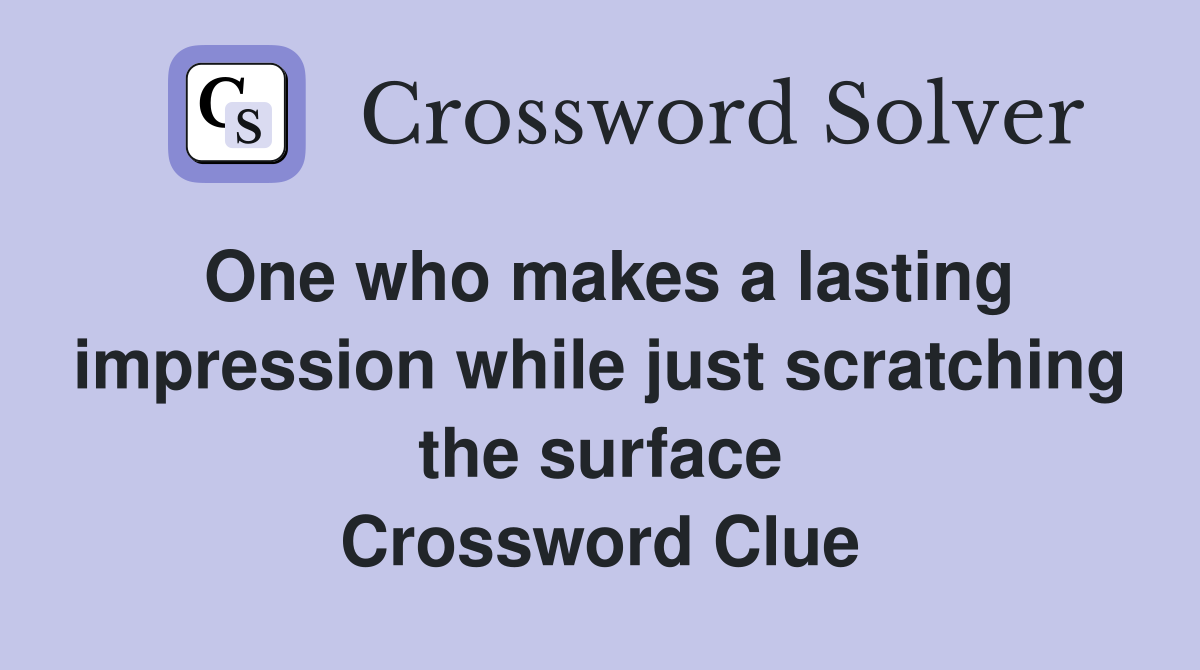 One who makes a lasting impression while just scratching the surface Crossword Clue
